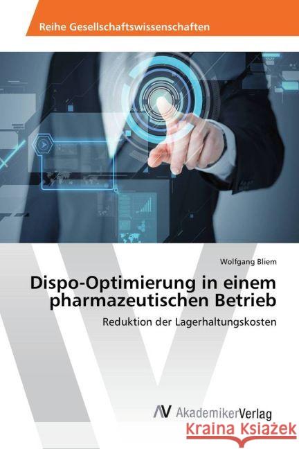 Dispo-Optimierung in einem pharmazeutischen Betrieb : Reduktion der Lagerhaltungskosten Bliem, Wolfgang 9783639868326