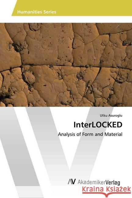 InterLOCKED : Analysis of Form and Material Asuroglu, Utku 9783639868593