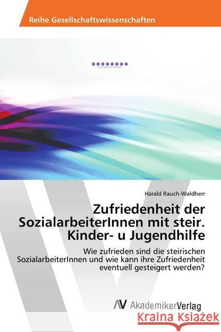 Zufriedenheit der SozialarbeiterInnen mit steir. Kinder- u Jugendhilfe : Wie zufrieden sind die steirischen SozialarbeiterInnen und wie kann ihre Zufriedenheit eventuell gesteigert werden? Rauch-Waldherr, Harald 9783639868609 AV Akademikerverlag