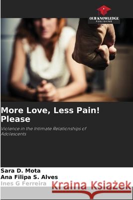 More Love, Less Pain! Please D. Mota, Sara, S. Alves, Ana Filipa, Ferreira, Ines G 9783639869750