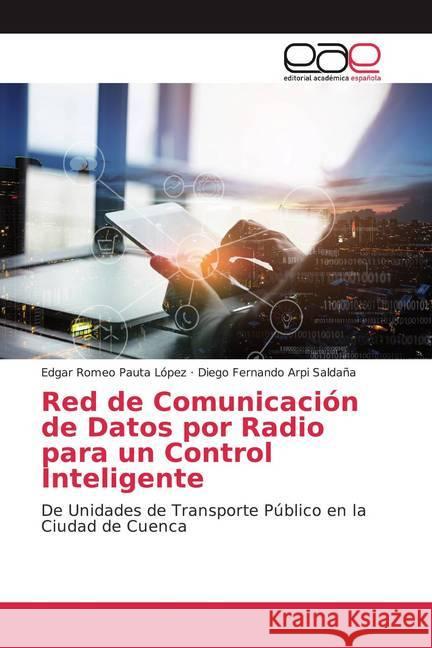 Red de Comunicación de Datos por Radio para un Control Inteligente : De Unidades de Transporte Público en la Ciudad de Cuenca Pauta López, Edgar Romeo; Arpi Saldaña, Diego Fernando 9783639870800