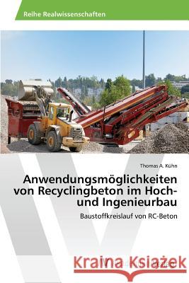 Anwendungsmöglichkeiten von Recyclingbeton im Hoch- und Ingenieurbau Kühn Thomas a 9783639870985