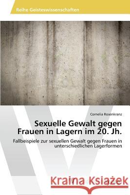 Sexuelle Gewalt gegen Frauen in Lagern im 20. Jh. Rosenkranz Cornelia 9783639871180