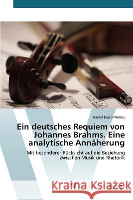 Ein deutsches Requiem von Johannes Brahms. Eine analytische Annäherung Erazo Muñoz Daniel 9783639871579