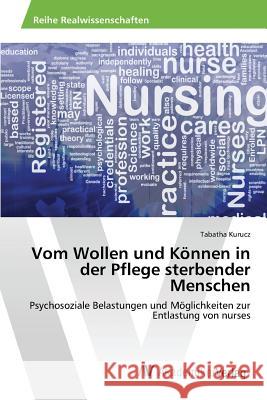 Vom Wollen und Können in der Pflege sterbender Menschen Kurucz Tabatha 9783639871722 AV Akademikerverlag