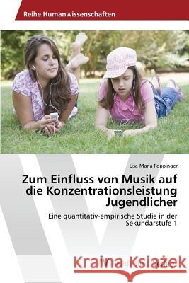 Zum Einfluss von Musik auf die Konzentrationsleistung Jugendlicher Poppinger Lisa-Maria 9783639872002