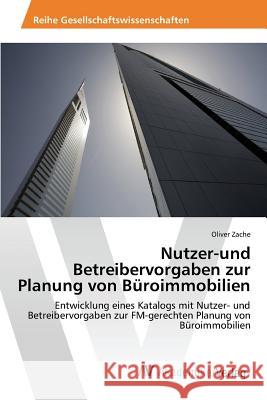 Nutzer-und Betreibervorgaben zur Planung von Büroimmobilien Zache Oliver 9783639872316 AV Akademikerverlag