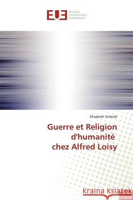 Guerre et Religion d'humanité chez Alfred Loisy Scheele, Elisabeth 9783639873276 Éditions universitaires européennes