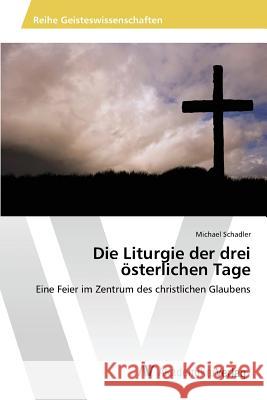 Die Liturgie der drei österlichen Tage Schadler Michael 9783639873528 AV Akademikerverlag
