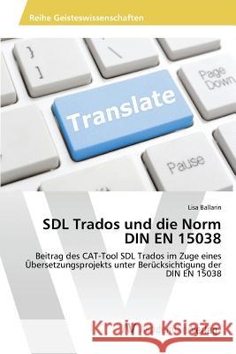 SDL Trados und die Norm DIN EN 15038 Ballarin Lisa 9783639873573 AV Akademikerverlag