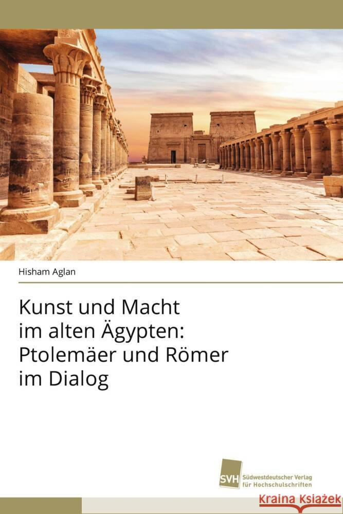 Kunst und Macht im alten Ägypten: Ptolemäer und Römer im Dialog Aglan, Hisham 9783639874075