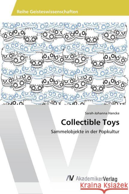 Collectible Toys : Sammelobjekte in der Popkultur Hancke, Sarah-Johanna 9783639874396