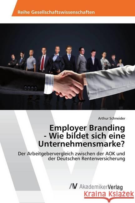 Employer Branding - Wie bildet sich eine Unternehmensmarke? : Der Arbeitgebervergleich zwischen der AOK und der Deutschen Rentenversicherung Schneider, Arthur 9783639874747