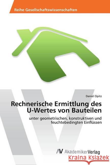 Rechnerische Ermittlung des U-Wertes von Bauteilen : unter geometrischen, konstruktiven und feuchtebedingten Einflüssen Opitz, Daniel 9783639875188