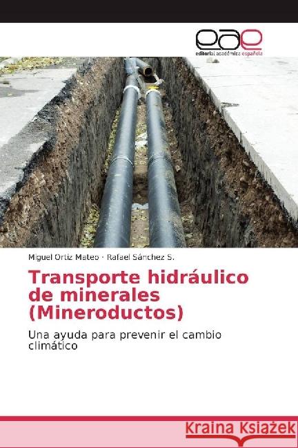 Transporte hidráulico de minerales (Mineroductos) : Una ayuda para prevenir el cambio climático Ortiz Mateo, Miguel; Sánchez S., Rafael 9783639875676