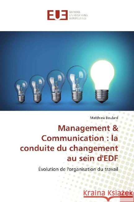Management & Communication : la conduite du changement au sein d'EDF : Évolution de l'organisation du travail Boulard, Matthieu 9783639875829