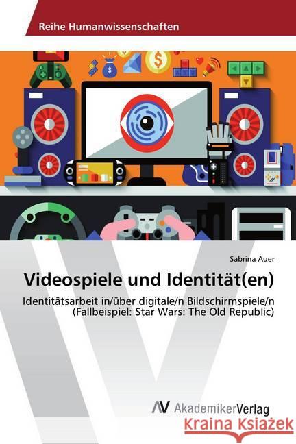 Videospiele und Identität(en) : Identitätsarbeit in/über digitale/n Bildschirmspiele/n (Fallbeispiel: Star Wars: The Old Republic) Auer, Sabrina 9783639875973 AV Akademikerverlag