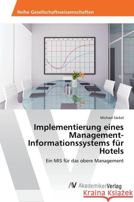 Implementierung eines Management-Informationssystems für Hotels : Ein MIS für das obere Management Säckel, Michael 9783639876345 AV Akademikerverlag