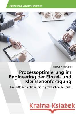 Prozessoptimierung im Engineering der Einzel- und Kleinserienfertigung Weberhofer Helmut 9783639876444