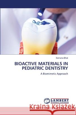 BIOACTIVE MATERIALS IN PEDIATRIC DENTISTRY Bhat, Eemana 9783639876840