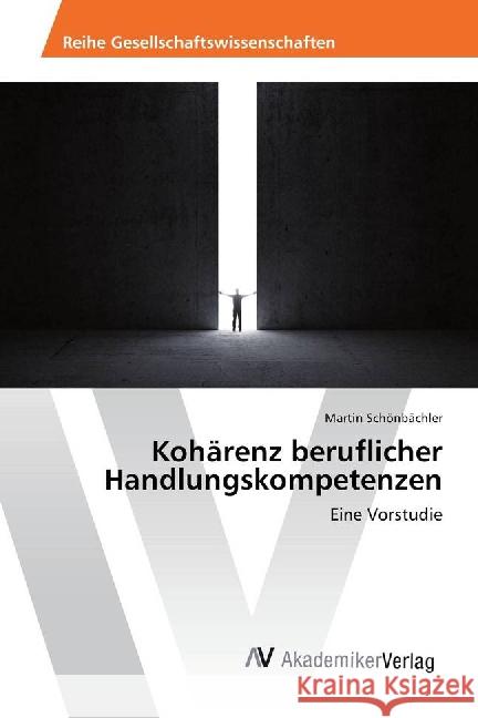 Kohärenz beruflicher Handlungskompetenzen : Eine Vorstudie Schönbächler, Martin 9783639877106