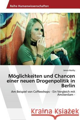 Möglichkeiten und Chancen einer neuen Drogenpolitik in Berlin Hanky Janos 9783639877359 AV Akademikerverlag