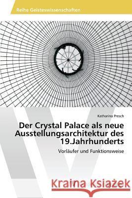 Der Crystal Palace als neue Ausstellungsarchitektur des 19.Jahrhunderts Presch Katharina 9783639877465 AV Akademikerverlag