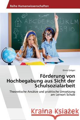 Förderung von Hochbegabung aus Sicht der Schulsozialarbeit Gröger Elvira 9783639877533 AV Akademikerverlag