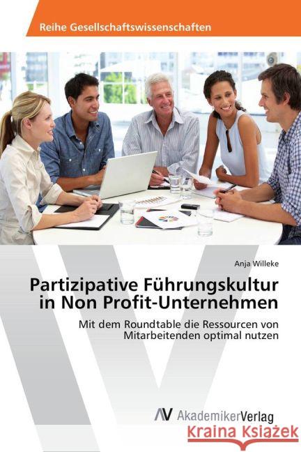 Partizipative Führungskultur in Non Profit-Unternehmen : Mit dem Roundtable die Ressourcen von Mitarbeitenden optimal nutzen Willeke, Anja 9783639877540