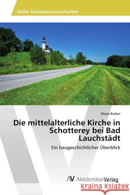 Die mittelalterliche Kirche in Schotterey bei Bad Lauchstädt : Ein baugeschichtlicher Überblick Boden, Marie 9783639877755