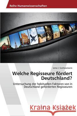 Welche Regisseure fördert Deutschland? Gschossmann Lena J 9783639877847 AV Akademikerverlag