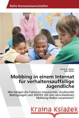 Mobbing in einem Internat für verhaltensauffällige Jugendliche Häsler Lukas B, Häsler Joel 9783639877878