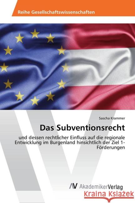 Das Subventionsrecht : und dessen rechtlicher Einfluss auf die regionale Entwicklung im Burgenland hinsichtlich der Ziel 1-Förderungen Krammer, Sascha 9783639878035