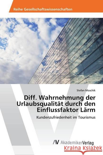 Diff. Wahrnehmung der Urlaubsqualität durch den Einflussfaktor Lärm : Kundenzufriedenheit im Tourismus Moschik, Stefan 9783639878585