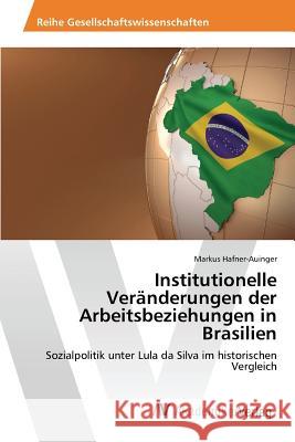 Institutionelle Veränderungen der Arbeitsbeziehungen in Brasilien Hafner-Auinger Markus 9783639878714