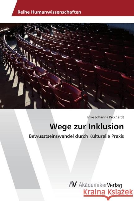 Wege zur Inklusion : Bewusstseinswandel durch Kulturelle Praxis Pickhardt, Inke Johanna 9783639878981