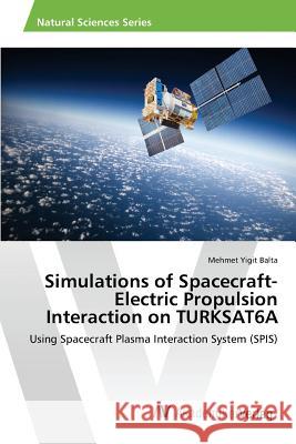 Simulations of Spacecraft-Electric Propulsion Interaction on TURKSAT6A Balta Mehmet Yigit 9783639879605