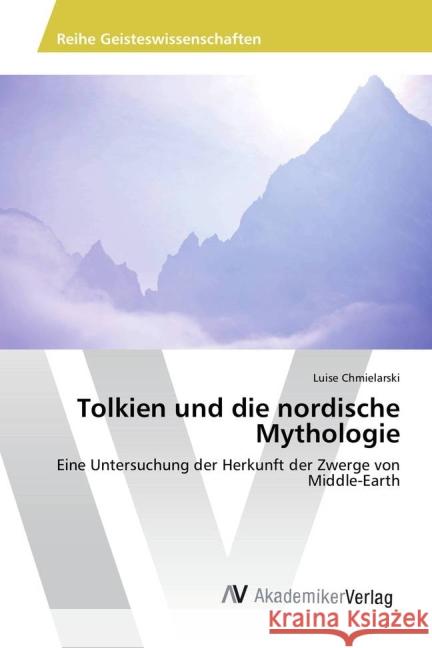 Tolkien und die nordische Mythologie : Eine Untersuchung der Herkunft der Zwerge von Middle-Earth Chmielarski, Luise 9783639879674