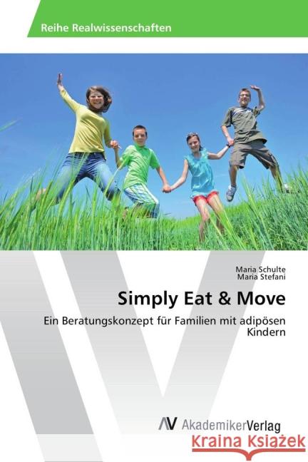 Simply Eat & Move : Ein Beratungskonzept für Familien mit adipösen Kindern Schulte, Maria; Stefani, Maria 9783639879896 AV Akademikerverlag