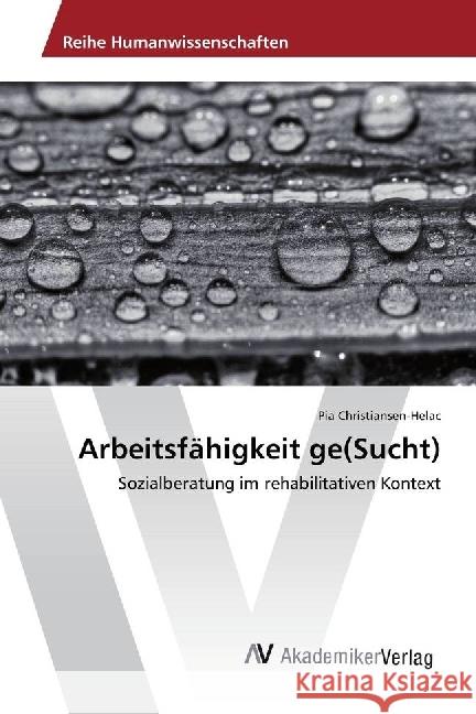 Arbeitsfähigkeit ge(Sucht) : Sozialberatung im rehabilitativen Kontext Christiansen-Helac, Pia 9783639880427