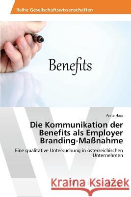 Die Kommunikation der Benefits als Employer Branding-Maßnahme Haas Anita 9783639880489 AV Akademikerverlag