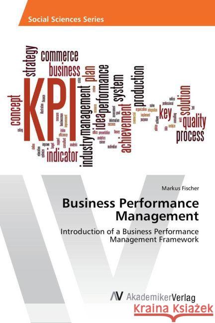 Business Performance Management : Introduction of a Business Performance Management Framework Fischer, Markus 9783639880496 AV Akademikerverlag