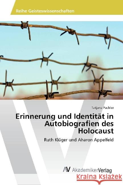 Erinnerung und Identität in Autobiografien des Holocaust : Ruth Klüger und Aharon Appelfeld Pachler, Tatjana 9783639881615