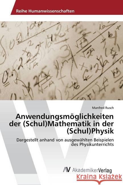 Anwendungsmöglichkeiten der (Schul)Mathematik in der (Schul)Physik : Dargestellt anhand von ausgewählten Beispielen des Physikunterrichts Rusch, Manfred 9783639881639