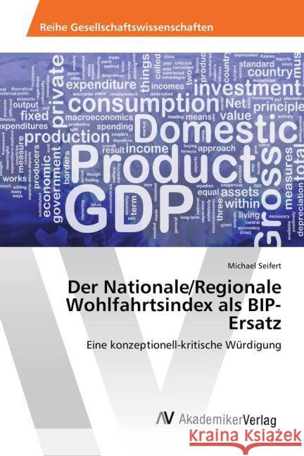 Der Nationale/Regionale Wohlfahrtsindex als BIP-Ersatz : Eine konzeptionell-kritische Würdigung Seifert, Michael 9783639881820