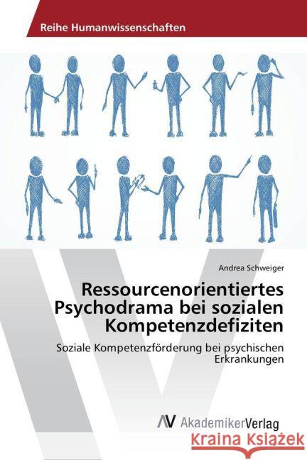 Ressourcenorientiertes Psychodrama bei sozialen Kompetenzdefiziten : Soziale Kompetenzförderung bei psychischen Erkrankungen Schweiger, Andrea 9783639881899