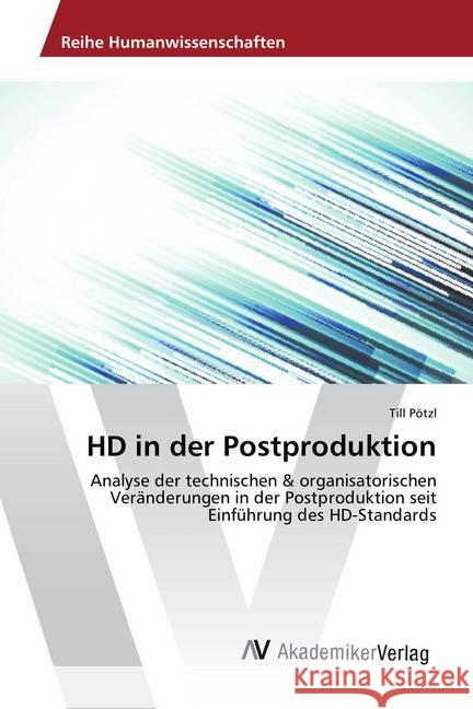 HD in der Postproduktion : Analyse der technischen & organisatorischen Veränderungen in der Postproduktion seit Einführung des HD-Standards Pötzl, Till 9783639882018