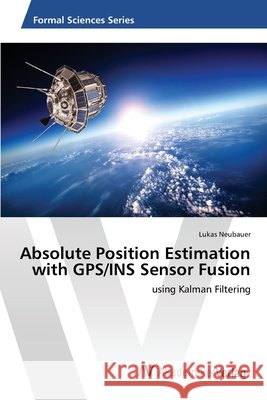 Absolute Position Estimation with GPS/INS Sensor Fusion : using Kalman Filtering Neubauer, Lukas 9783639882032