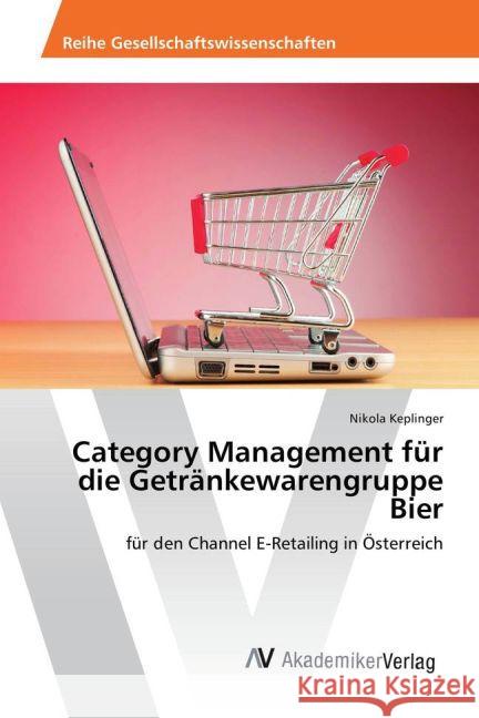 Category Management für die Getränkewarengruppe Bier : für den Channel E-Retailing in Österreich Keplinger, Nikola 9783639882063