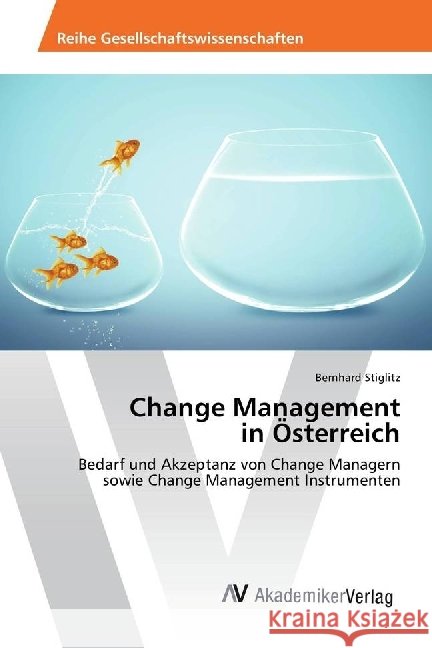 Change Management in Österreich : Bedarf und Akzeptanz von Change Managern sowie Change Management Instrumenten Stiglitz, Bernhard 9783639882094